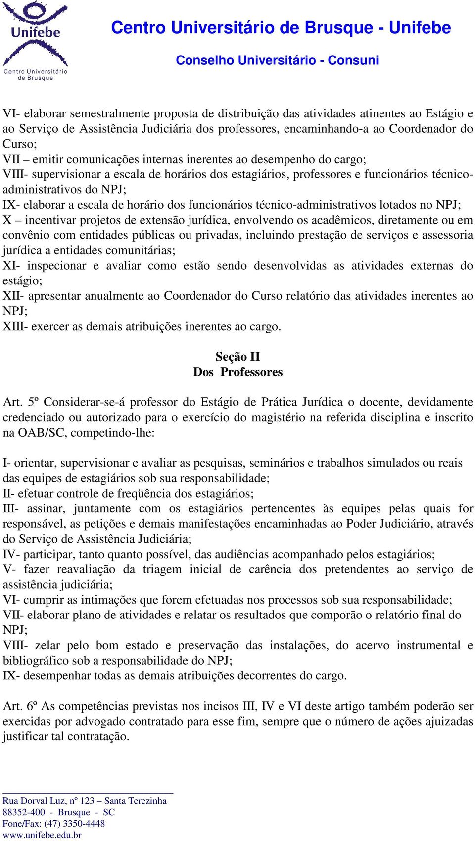 horário dos funcionários técnico-administrativos lotados no NPJ; X incentivar projetos de extensão jurídica, envolvendo os acadêmicos, diretamente ou em convênio com entidades públicas ou privadas,