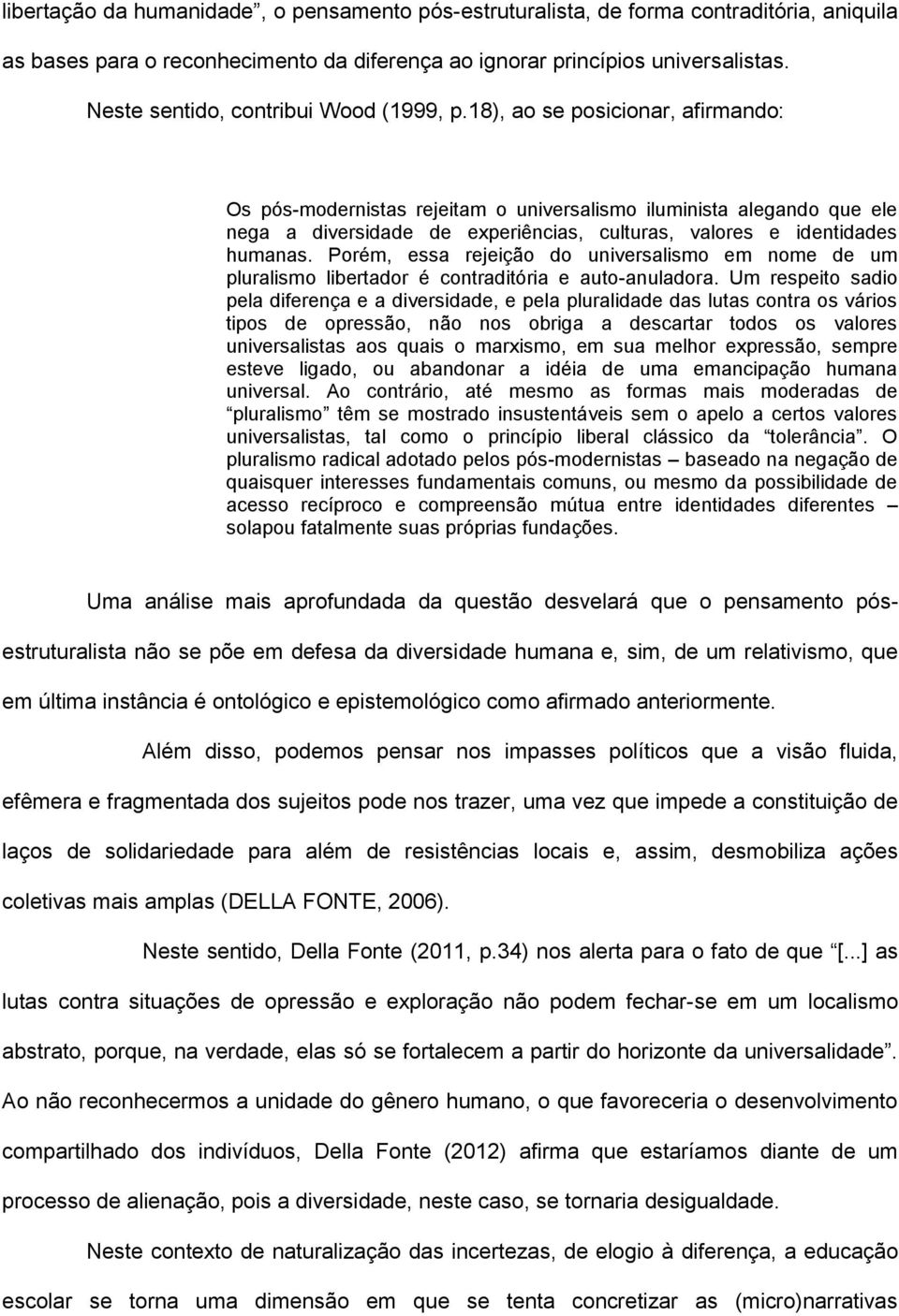 18), ao se posicionar, afirmando: Os pós-modernistas rejeitam o universalismo iluminista alegando que ele nega a diversidade de experiências, culturas, valores e identidades humanas.