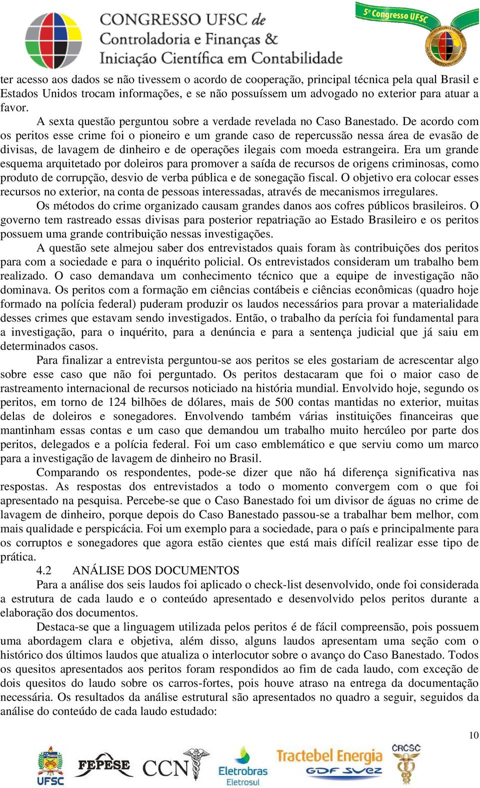 De acordo com os peritos esse crime foi o pioneiro e um grande caso de repercussão nessa área de evasão de divisas, de lavagem de dinheiro e de operações ilegais com moeda estrangeira.