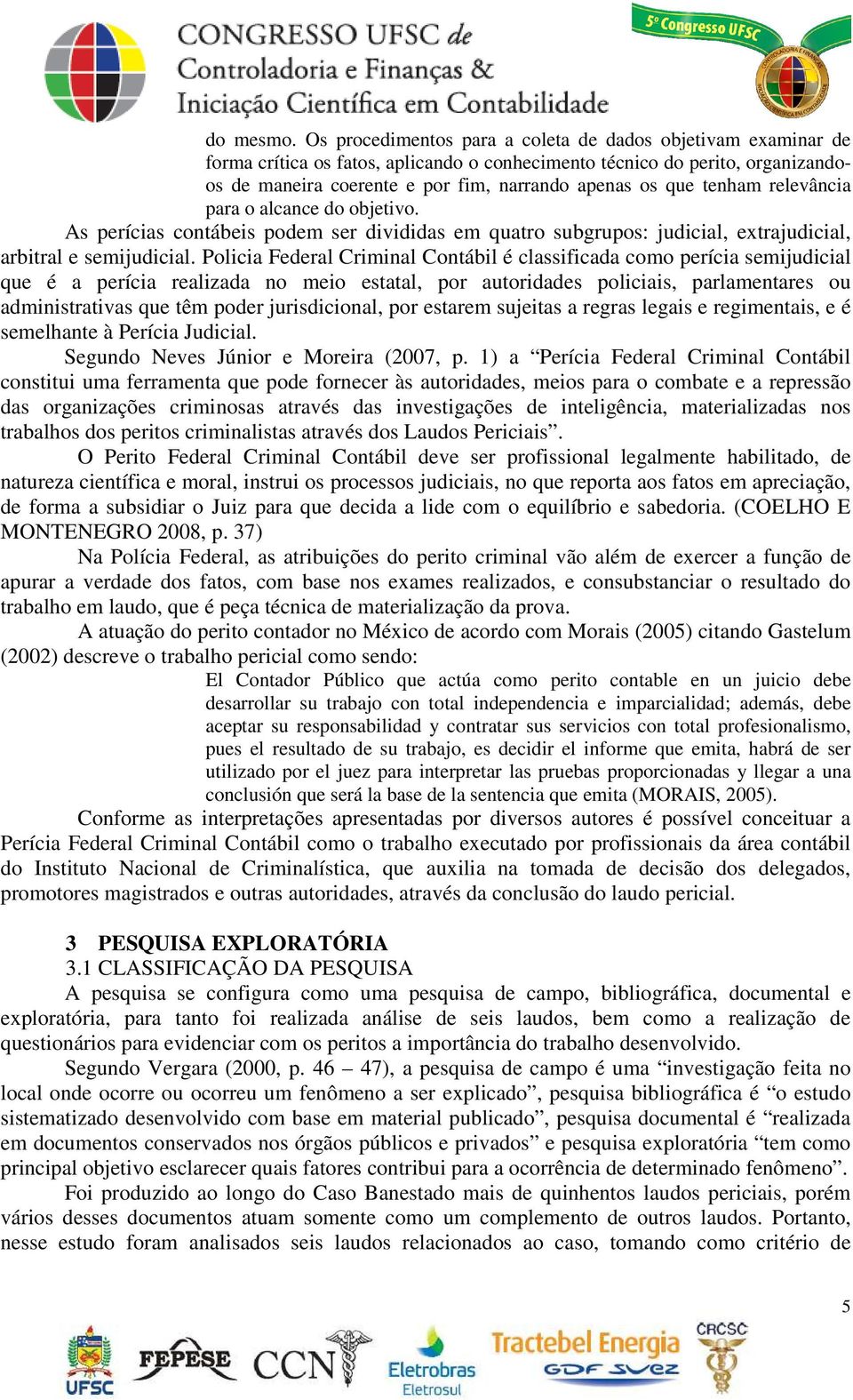 tenham relevância para o alcance do objetivo. As perícias contábeis podem ser divididas em quatro subgrupos: judicial, extrajudicial, arbitral e semijudicial.