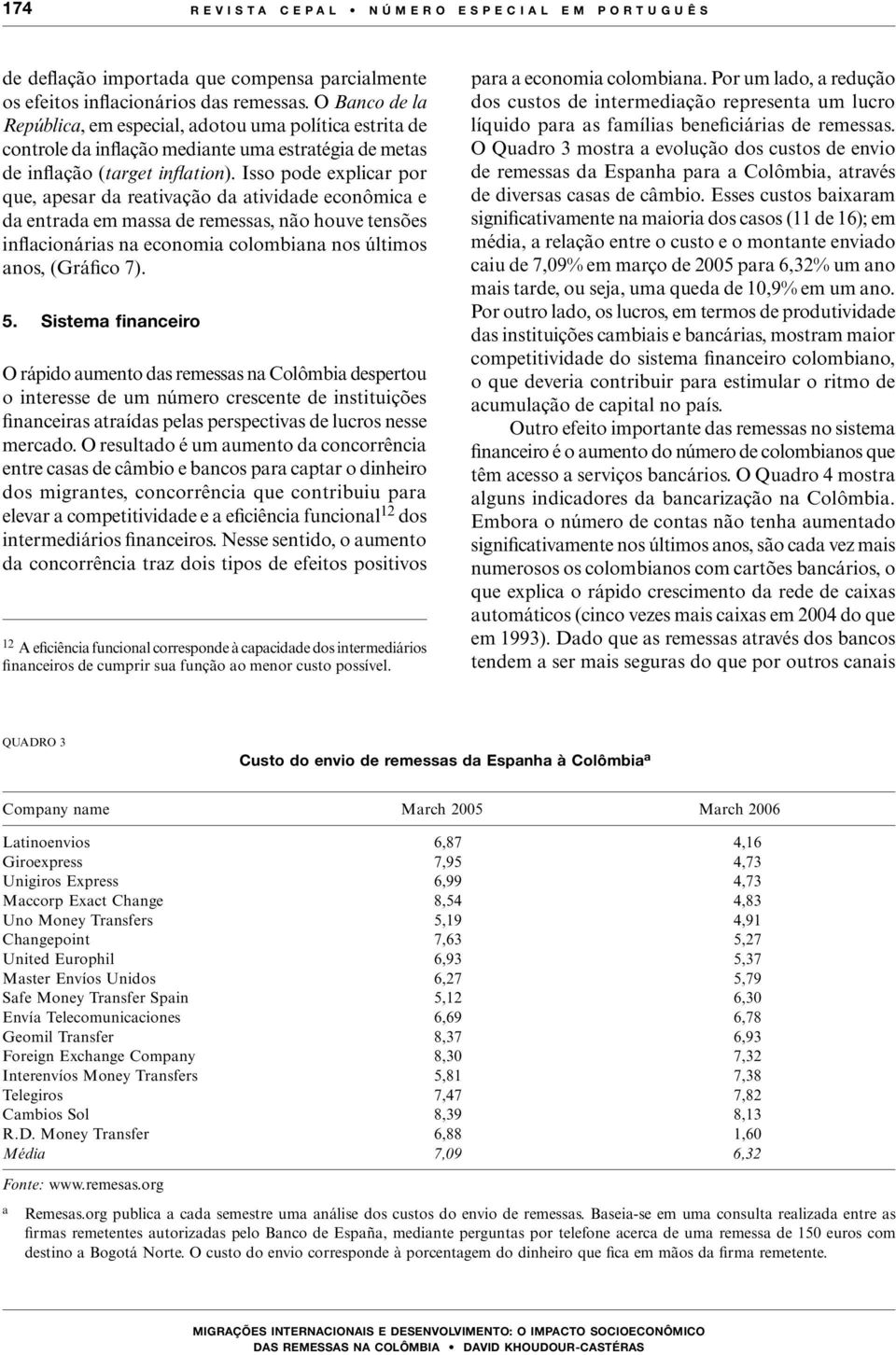 Isso pode explicar por que, apesar da reativação da atividade econômica e da entrada em massa de remessas, não houve tensões inflacionárias na economia colombiana nos últimos anos, (Gráfico 7). 5.