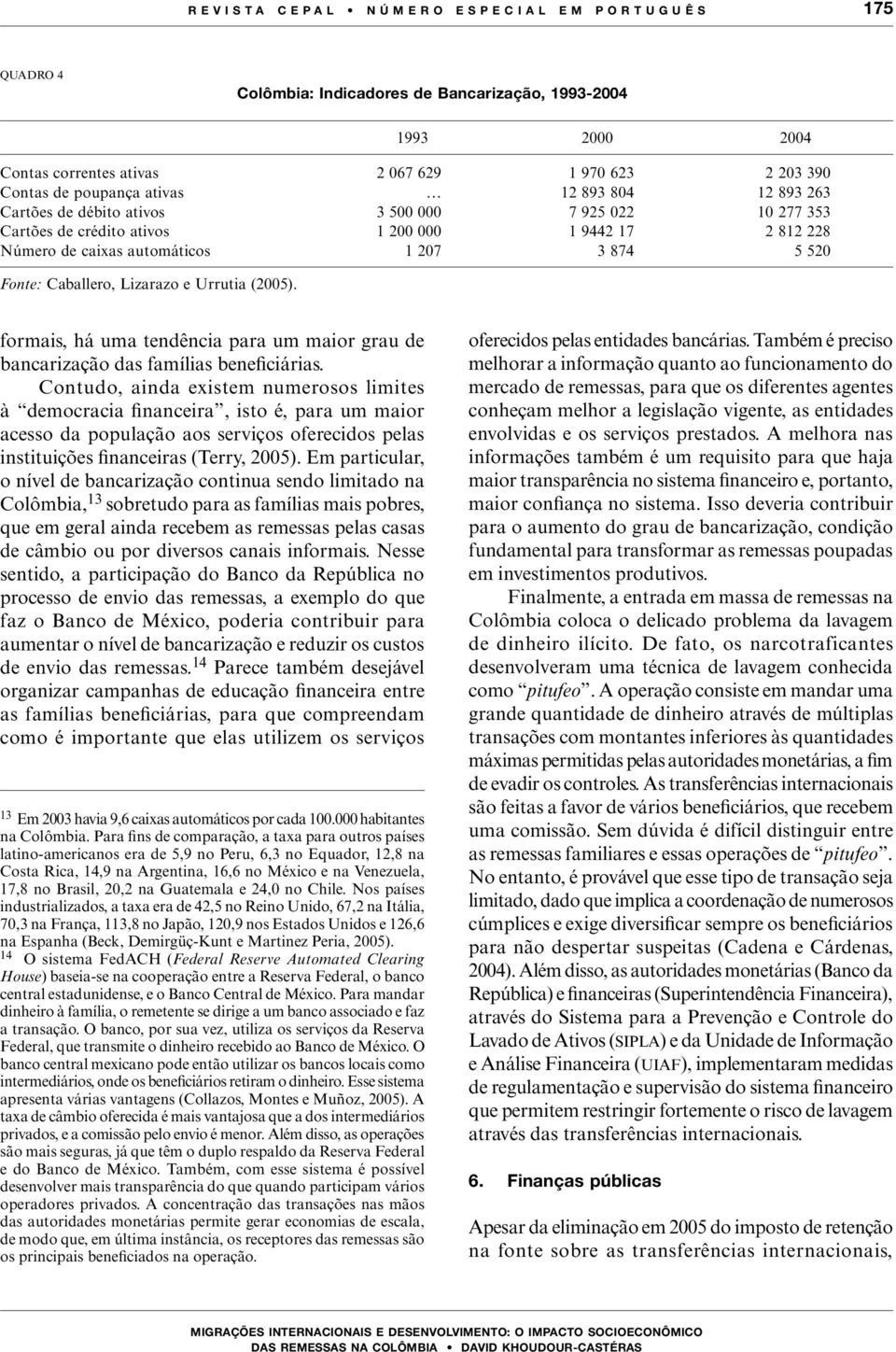 Lizarazo e Urrutia (2005). formais, há uma tendência para um maior grau de bancarização das famílias beneficiárias.