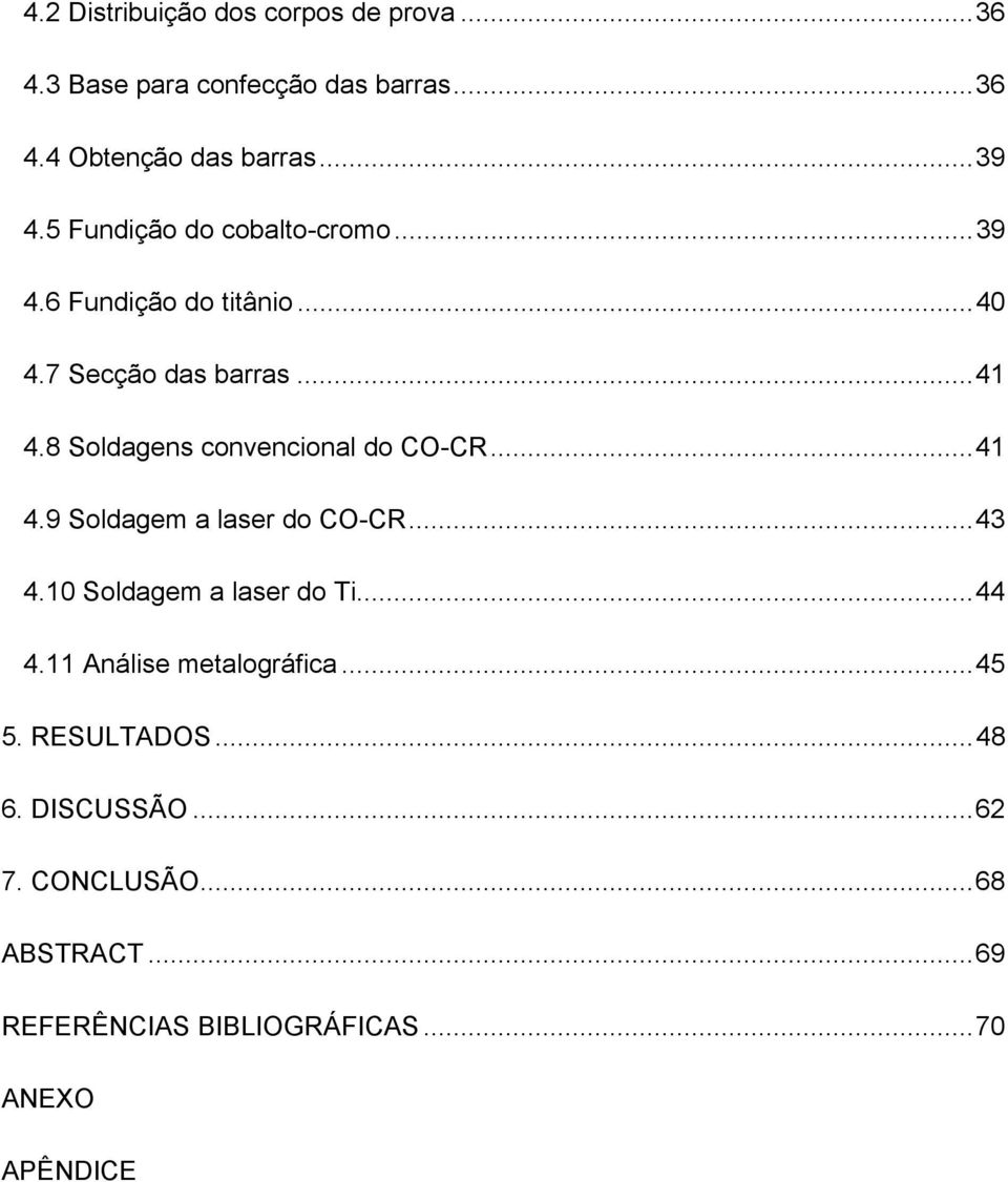 8 Soldagens convencional do CO-CR...41 4.9 Soldagem a laser do CO-CR...43 4.10 Soldagem a laser do Ti...44 4.