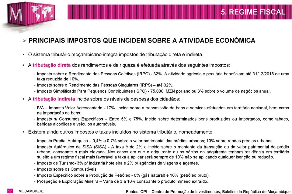 A atividade agrícola e pecuária beneficiam até 31/12/2015 de uma taxa reduzida de 10%. Imposto sobre o Rendimento das Pessoas Singulares (IRPS) até 32%.