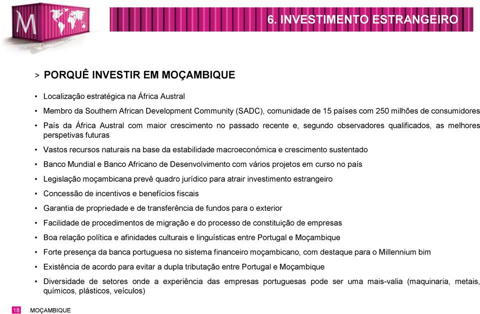 macroeconómica e crescimento sustentado Banco Mundial e Banco Africano de Desenvolvimento com vários projetos em curso no país Legislação moçambicana prevê quadro jurídico para atrair investimento