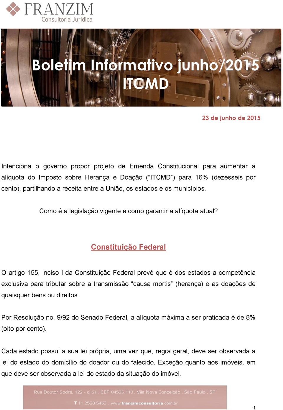 Constituição Federal O artigo 155, inciso I da Constituição Federal prevê que é dos estados a competência exclusiva para tributar sobre a transmissão causa mortis (herança) e as doações de quaisquer