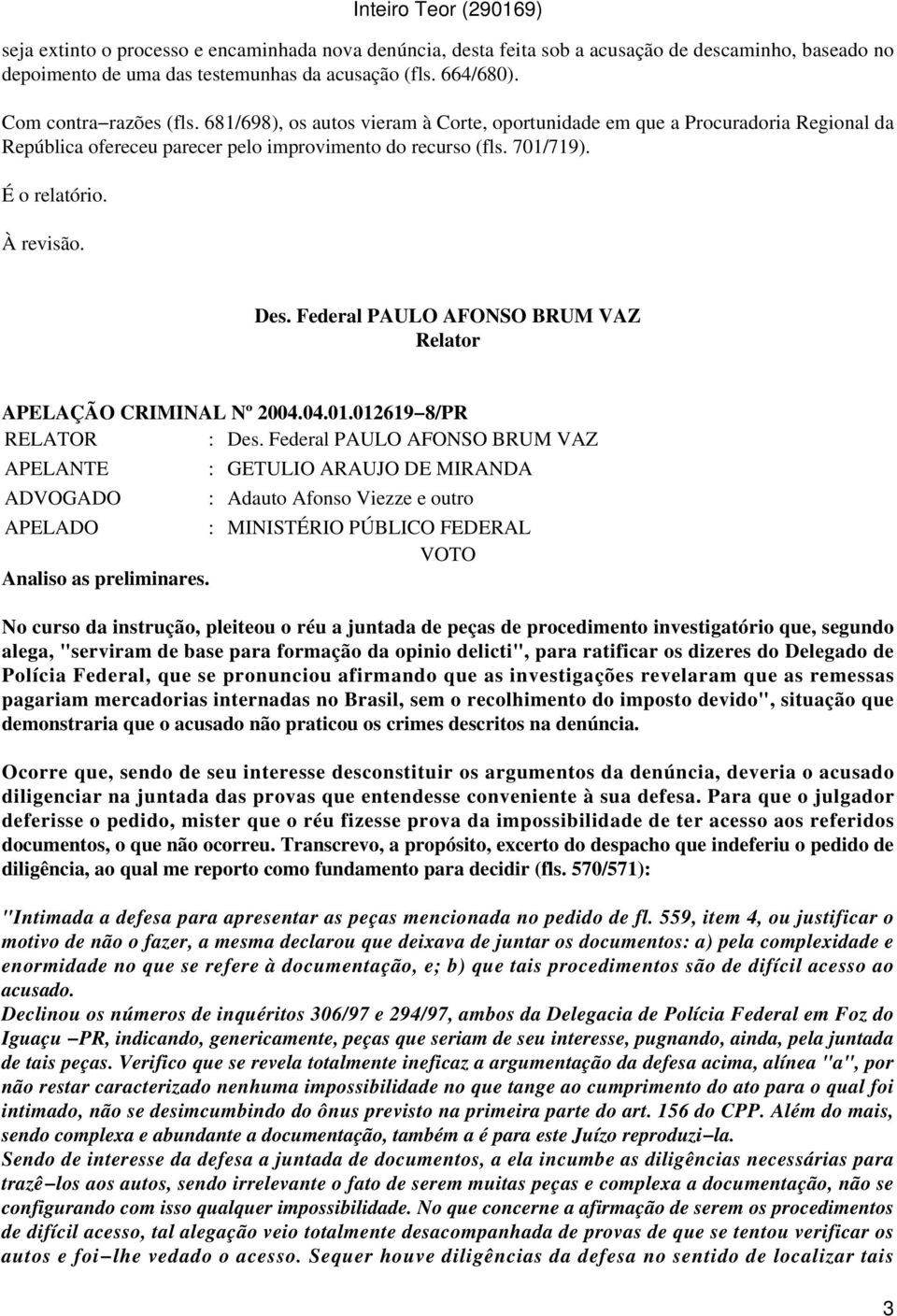 Inteiro Teor (290169) Des. Federal PAULO AFONSO BRUM VAZ Relator APELAÇÃO CRIMINAL Nº 2004.04.01.012619 8/PR RELATOR : Des.