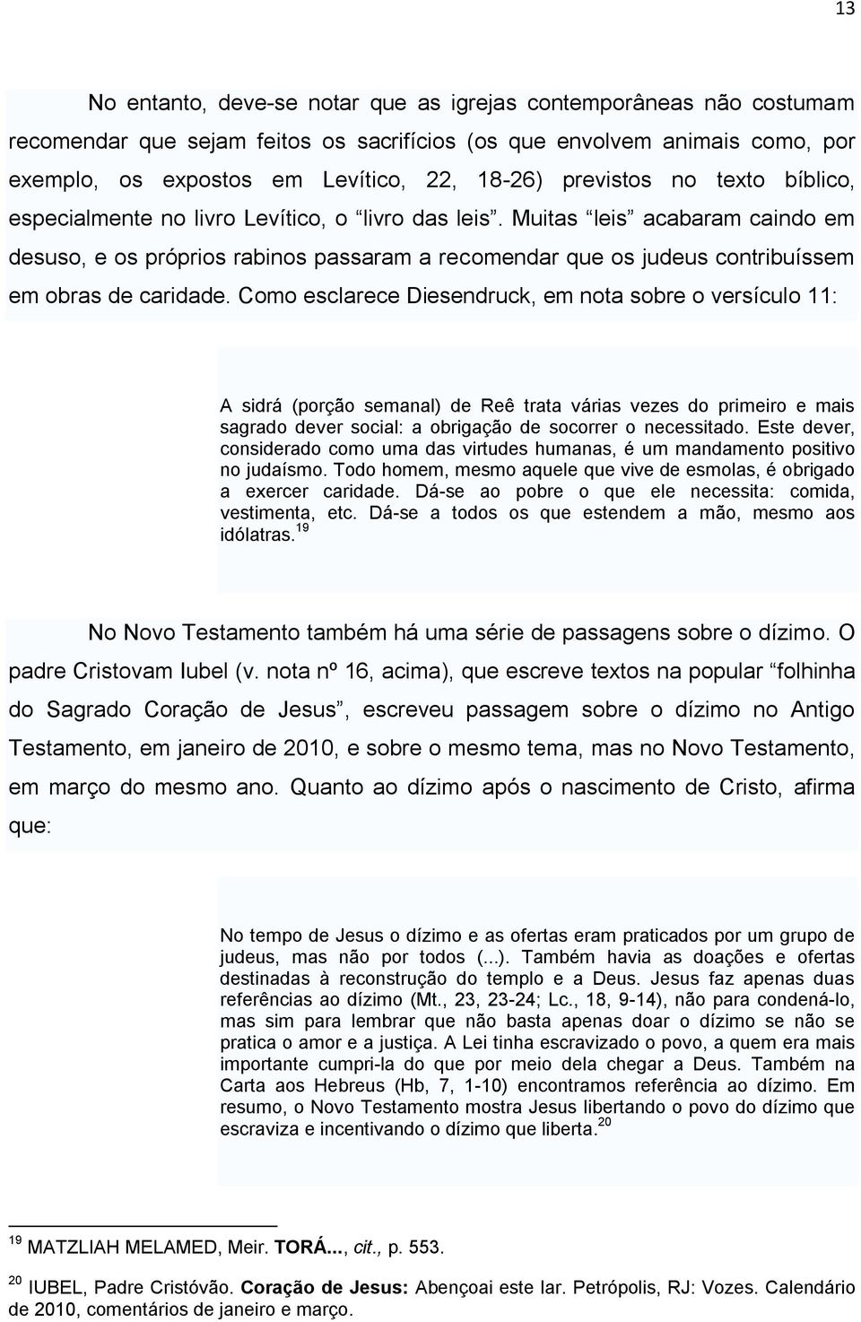 Muitas leis acabaram caindo em desuso, e os próprios rabinos passaram a recomendar que os judeus contribuíssem em obras de caridade.