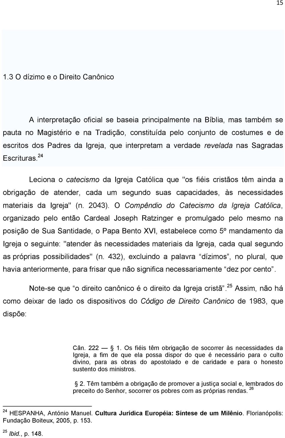 24 Leciona o catecismo da Igreja Católica que "os fiéis cristãos têm ainda a obrigação de atender, cada um segundo suas capacidades, às necessidades materiais da Igreja" (n. 2043).