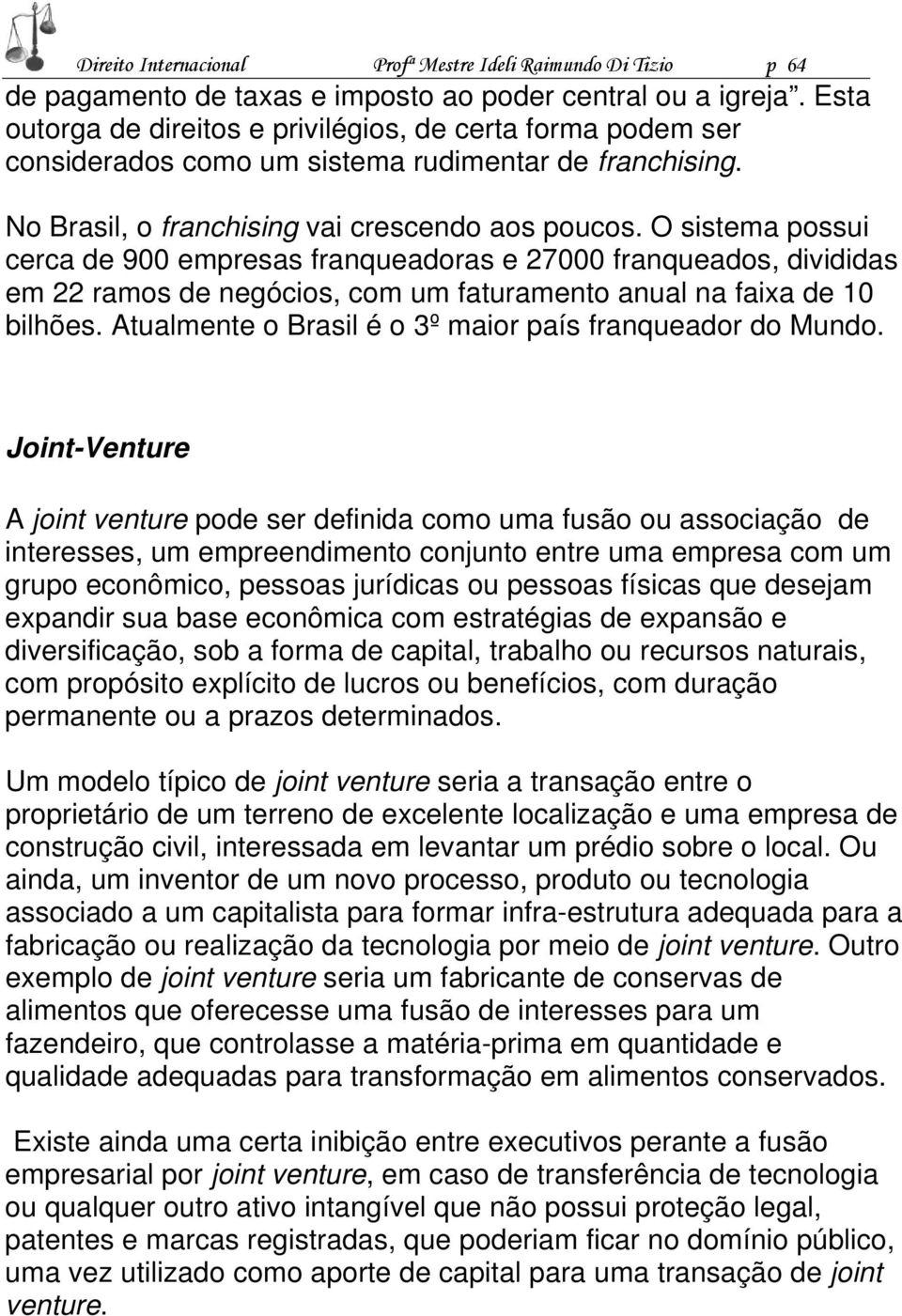 O sistema possui cerca de 900 empresas franqueadoras e 27000 franqueados, divididas em 22 ramos de negócios, com um faturamento anual na faixa de 10 bilhões.