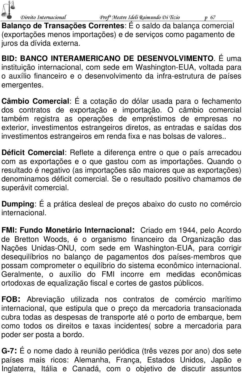 É uma instituição internacional, com sede em Washington-EUA, voltada para o auxílio financeiro e o desenvolvimento da infra-estrutura de países emergentes.