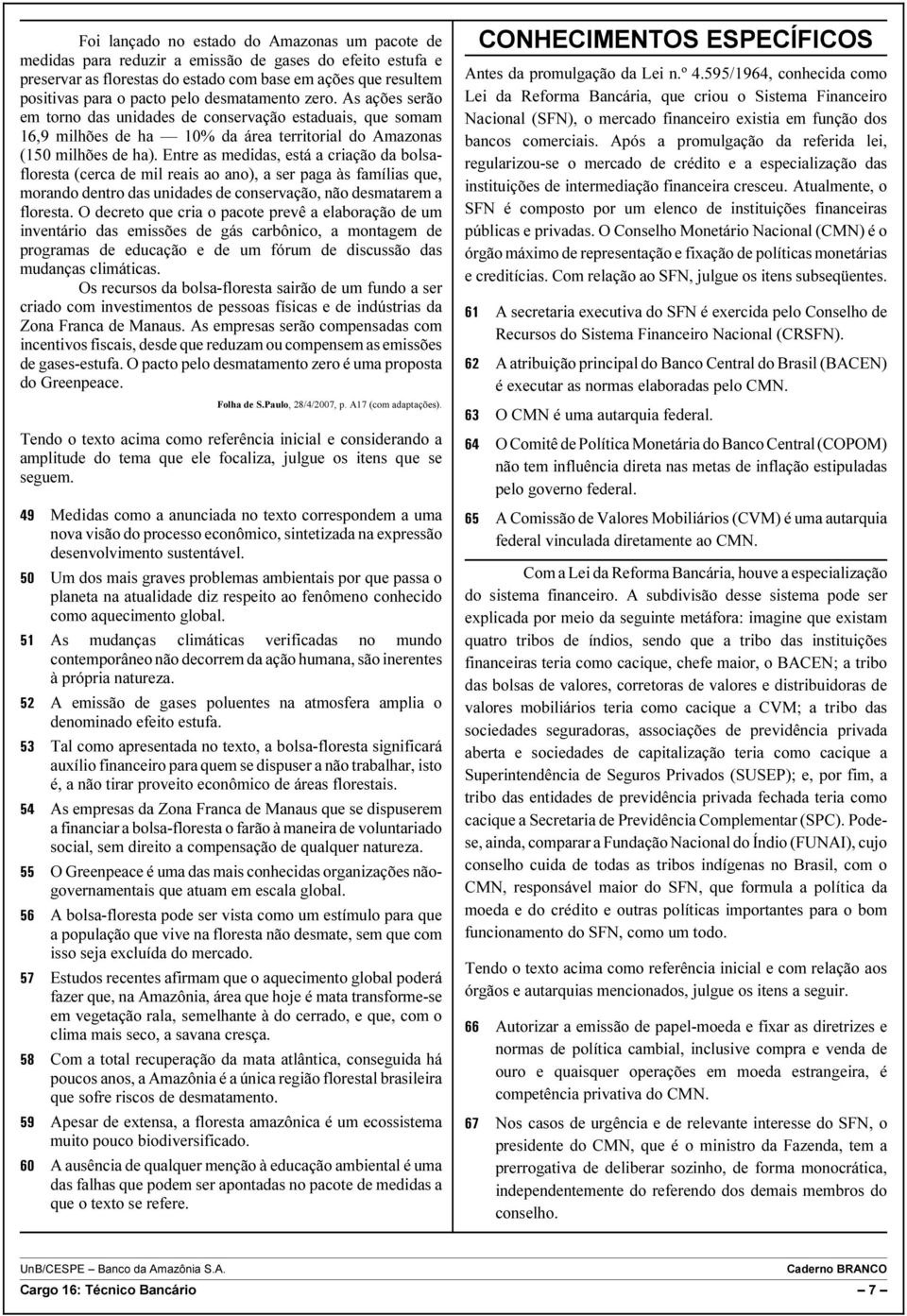 Entre as medidas, está a criação da bolsafloresta (cerca de mil reais ao ano), a ser paga às famílias que, morando dentro das unidades de conservação, não desmatarem a floresta.