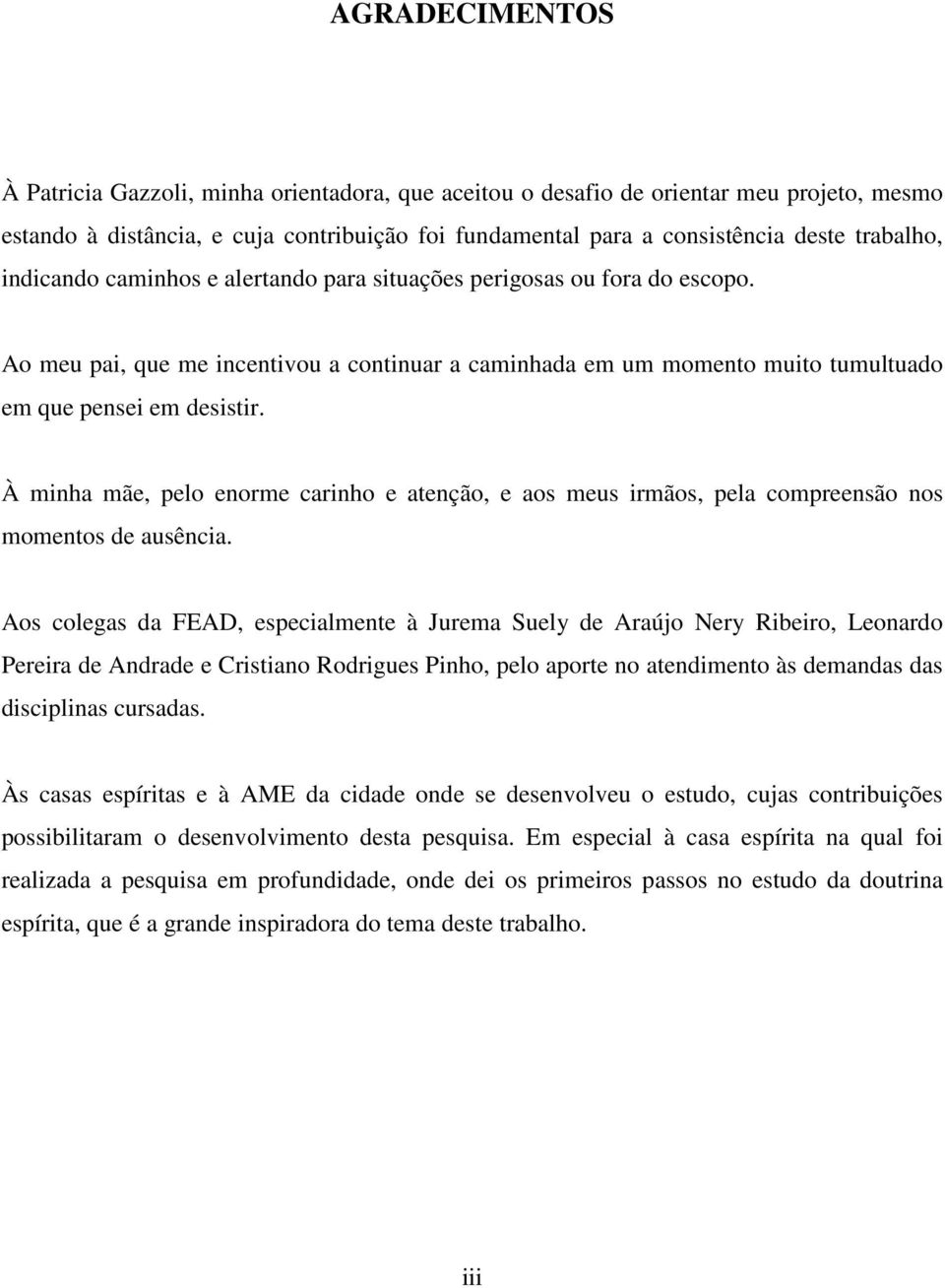 À minha mãe, pelo enorme carinho e atenção, e aos meus irmãos, pela compreensão nos momentos de ausência.