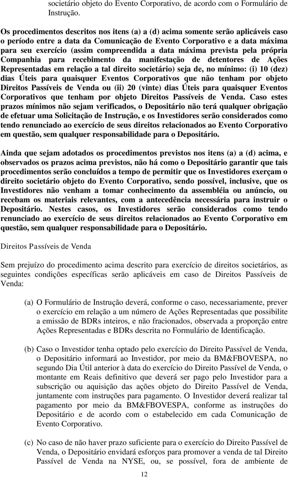 data máxima prevista pela própria Companhia para recebimento da manifestação de detentores de Ações Representadas em relação a tal direito societário) seja de, no mínimo: (i) 10 (dez) dias Úteis para