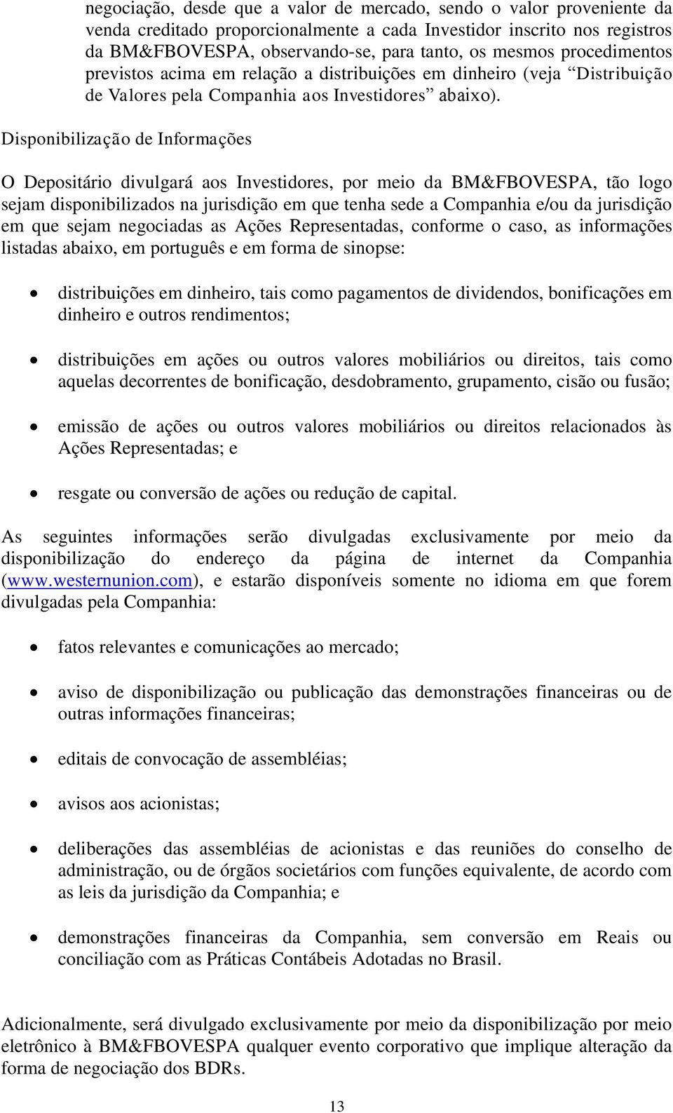 Disponibilização de Informações O Depositário divulgará aos Investidores, por meio da BM&FBOVESPA, tão logo sejam disponibilizados na jurisdição em que tenha sede a Companhia e/ou da jurisdição em