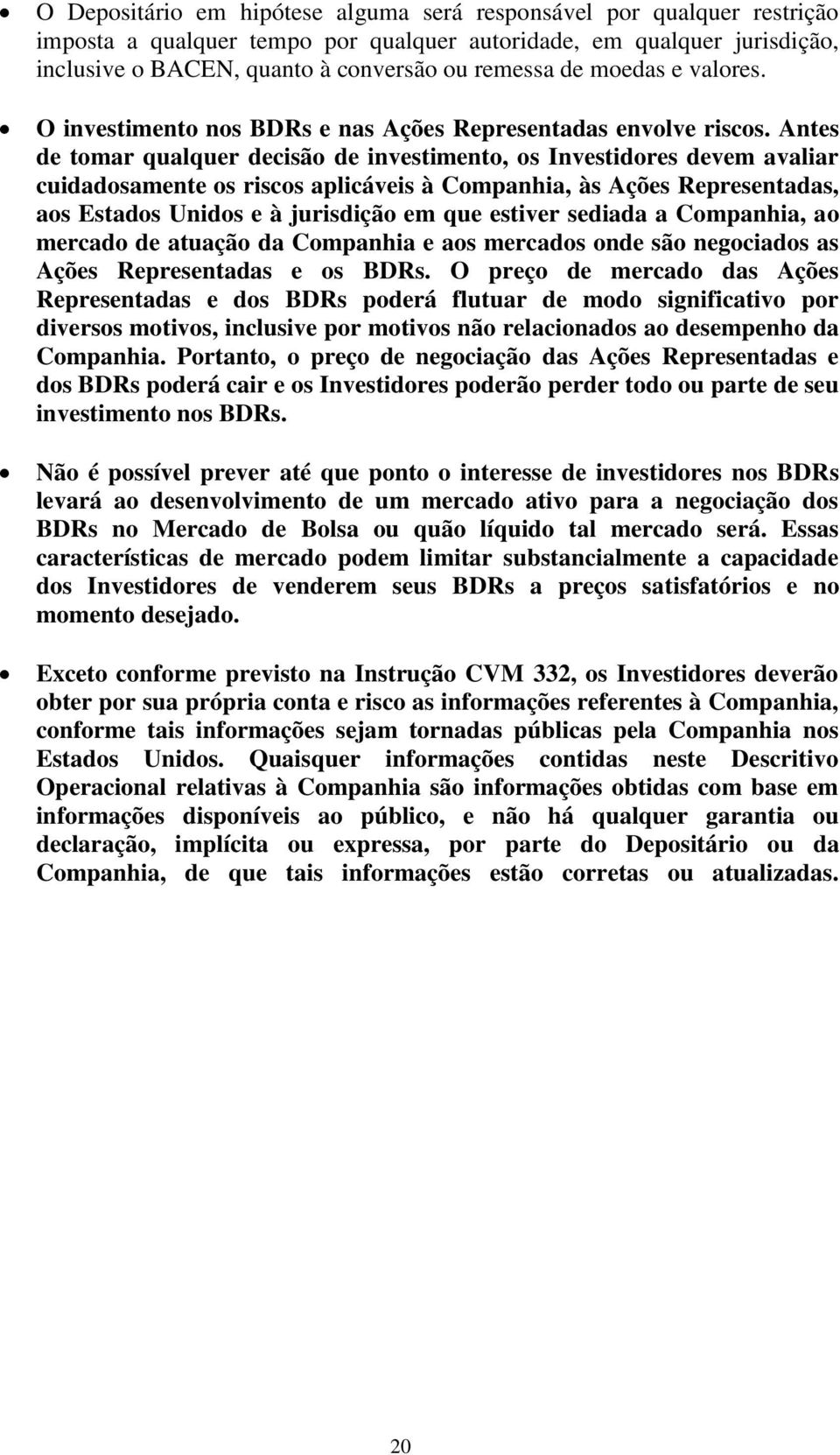 Antes de tomar qualquer decisão de investimento, os Investidores devem avaliar cuidadosamente os riscos aplicáveis à Companhia, às Ações Representadas, aos Estados Unidos e à jurisdição em que