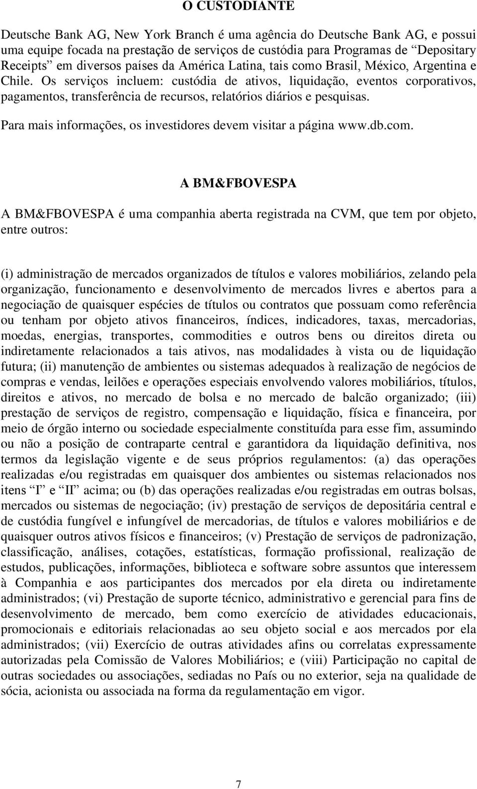 Os serviços incluem: custódia de ativos, liquidação, eventos corporativos, pagamentos, transferência de recursos, relatórios diários e pesquisas.