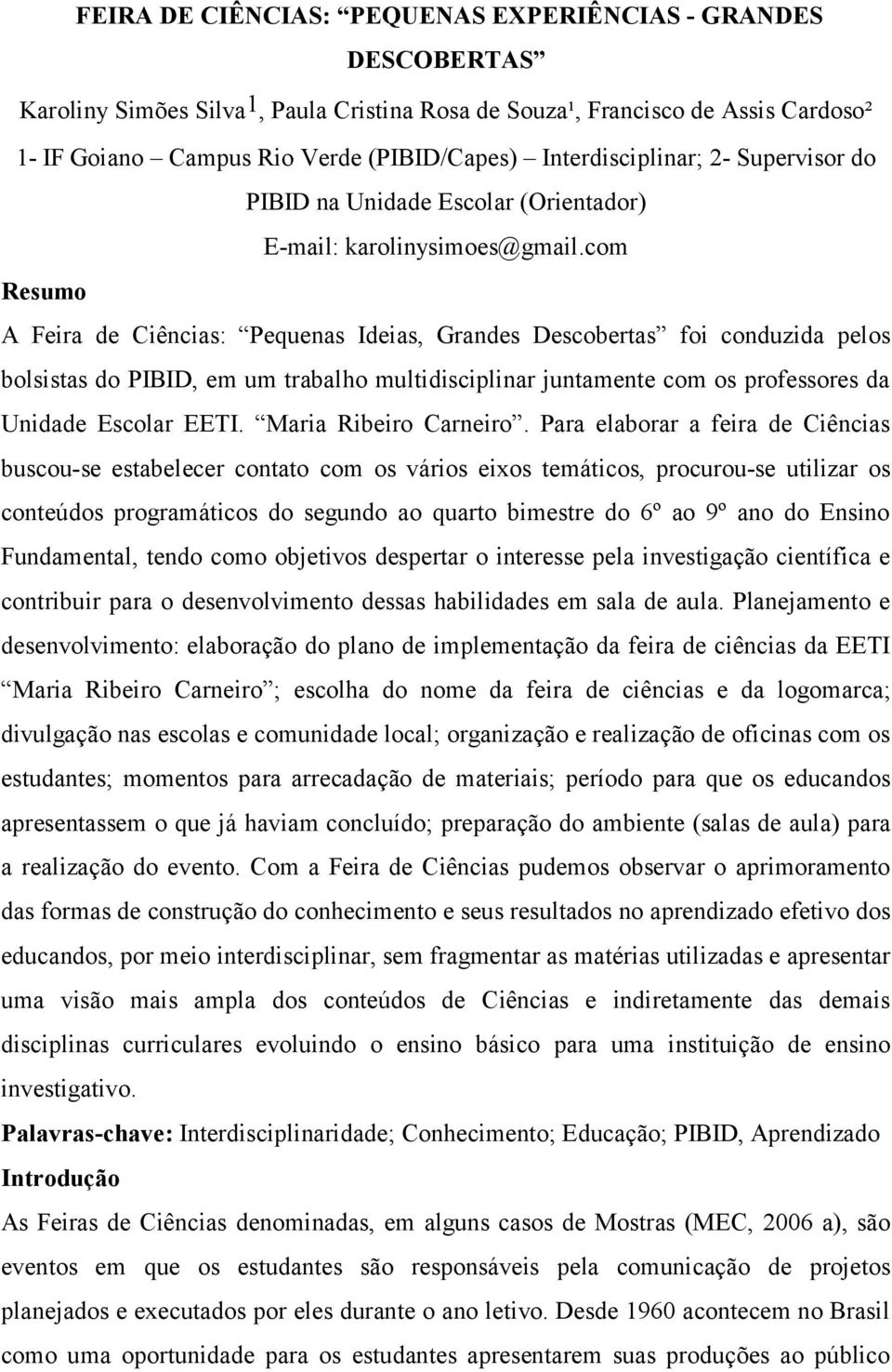 com Resumo A Feira de Ciências: Pequenas Ideias, Grandes Descobertas foi conduzida pelos bolsistas do PIBID, em um trabalho multidisciplinar juntamente com os professores da Unidade Escolar EETI.