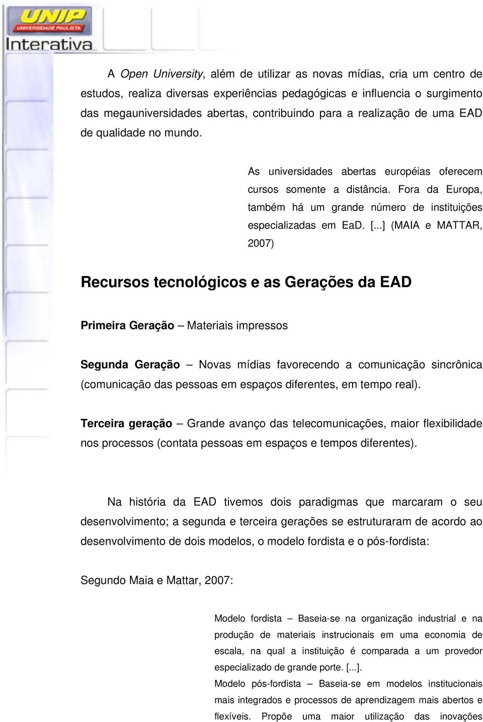 [...] (MAIA e MATTAR, 2007) Recursos tecnológicos e as Gerações da EAD Primeira Geração Materiais impressos Segunda Geração Novas mídias favorecendo a comunicação sincrônica (comunicação das pessoas