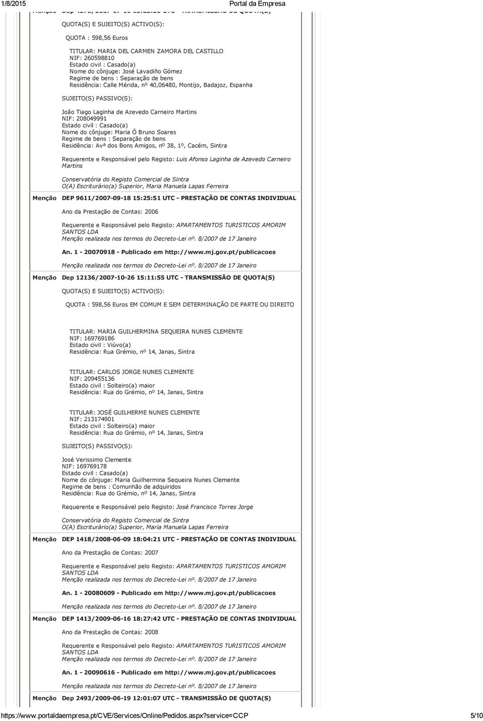 Residência: Avª dos Bons Amigos, nº 38, 1º, Cacém, Sintra Requerente e Responsável pelo Registo: Luis Afonso Laginha de Azevedo Carneiro Martins O(A) Escriturário(a) Superior, Maria Manuela Lapas