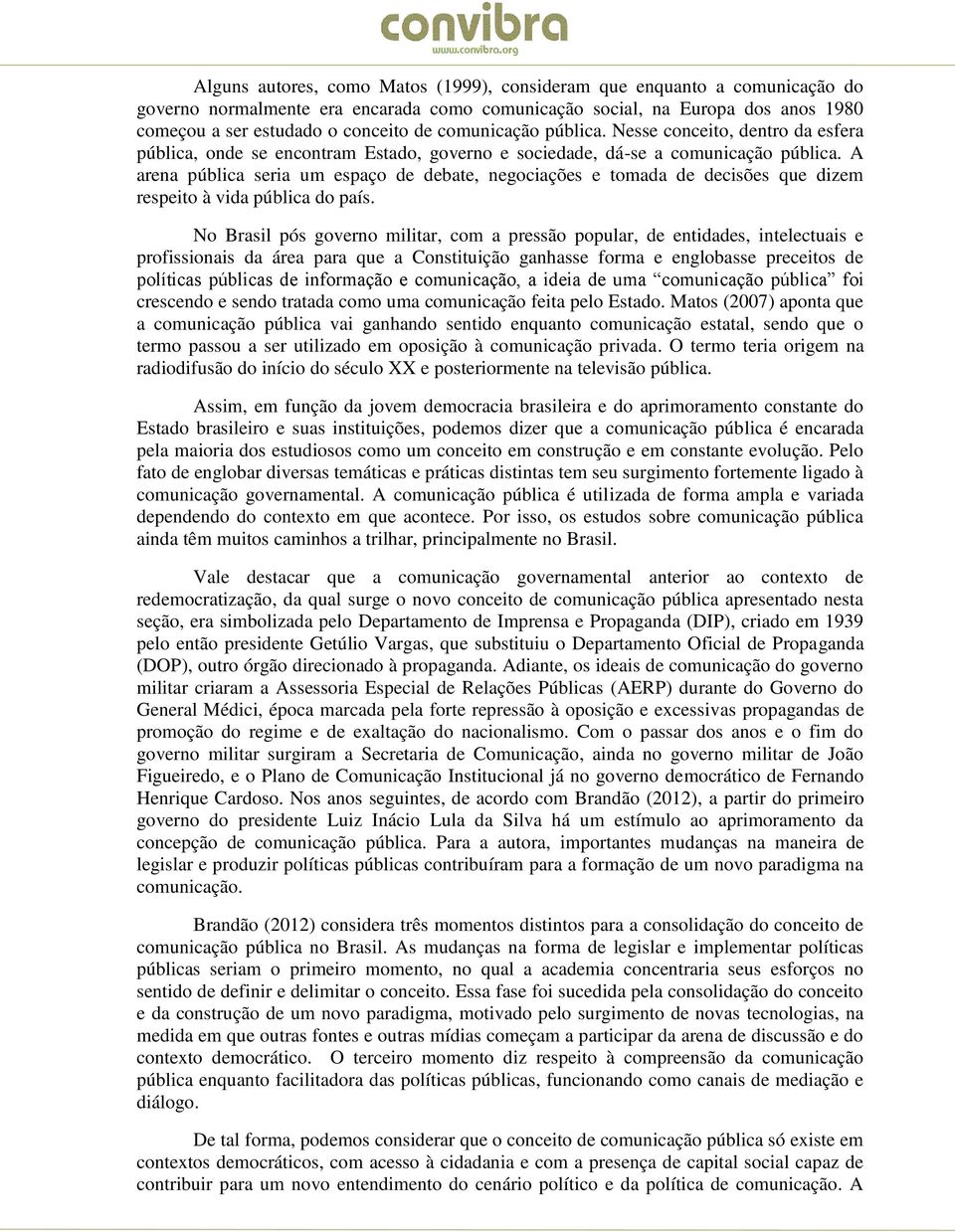 A arena pública seria um espaço de debate, negociações e tomada de decisões que dizem respeito à vida pública do país.