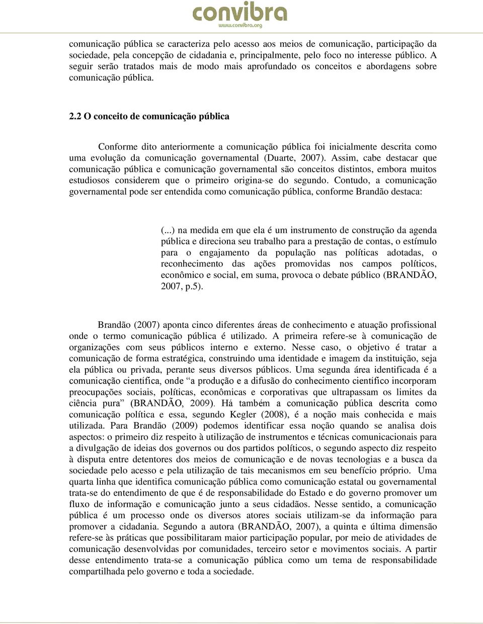 2 O conceito de comunicação pública Conforme dito anteriormente a comunicação pública foi inicialmente descrita como uma evolução da comunicação governamental (Duarte, 2007).