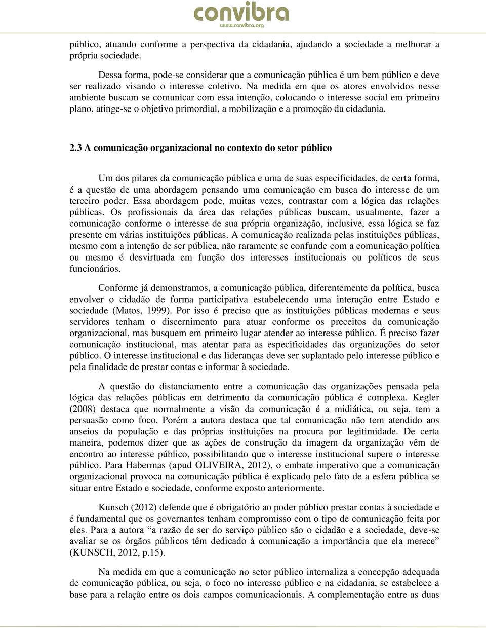 Na medida em que os atores envolvidos nesse ambiente buscam se comunicar com essa intenção, colocando o interesse social em primeiro plano, atinge-se o objetivo primordial, a mobilização e a promoção