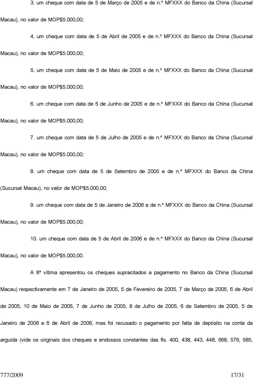 um cheque com data de 5 de Junho de 2005 e de n.º MFXXX do Banco da China (Sucursal Macau), no valor de MOP$5.000,00; 7. um cheque com data de 5 de Julho de 2005 e de n.