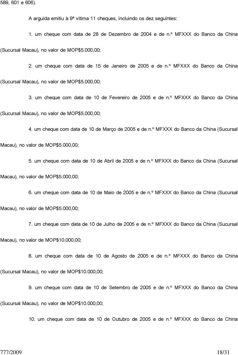 um cheque com data de 10 de Fevereiro de 2005 e de n.º MFXXX do Banco da China (Sucursal Macau), no valor de MOP$5.000,00; 4. um cheque com data de 10 de Março de 2005 e de n.