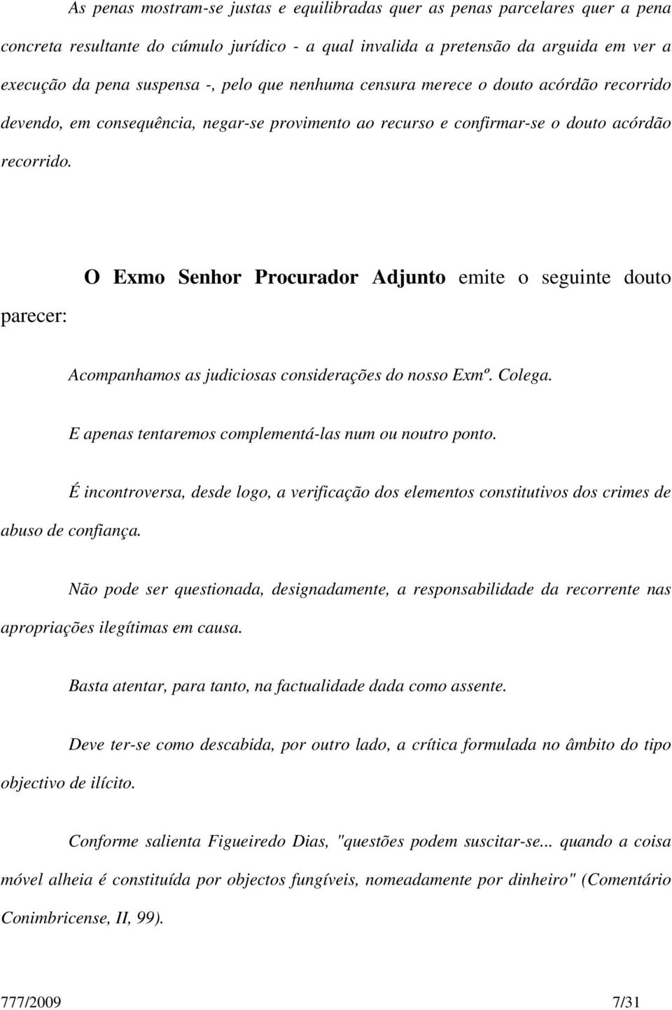 parecer: O Exmo Senhor Procurador Adjunto emite o seguinte douto Acompanhamos as judiciosas considerações do nosso Exmº. Colega. E apenas tentaremos complementá-las num ou noutro ponto.