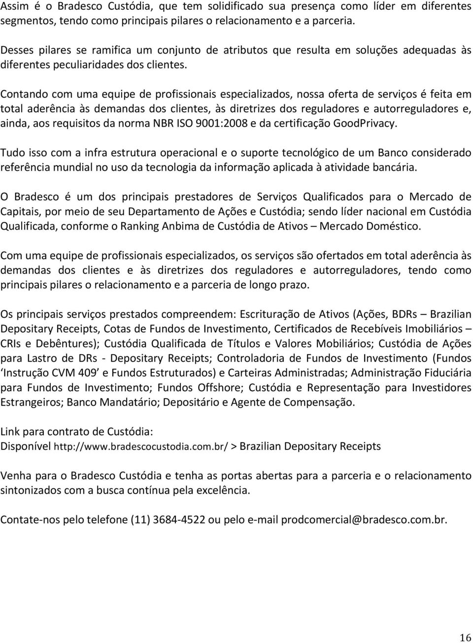 Contando com uma equipe de profissionais especializados, nossa oferta de serviços é feita em total aderência às demandas dos clientes, às diretrizes dos reguladores e autorreguladores e, ainda, aos