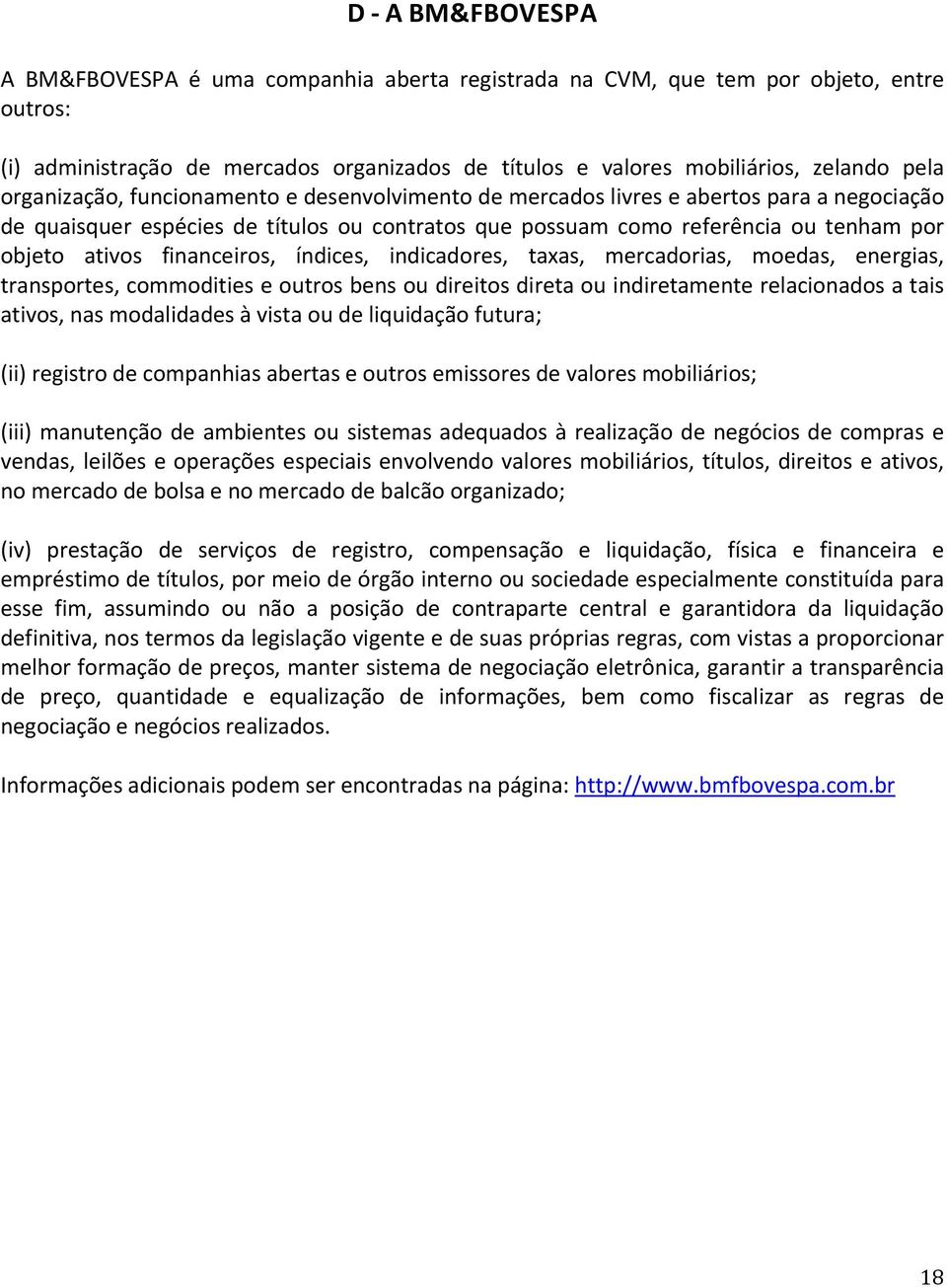 financeiros, índices, indicadores, taxas, mercadorias, moedas, energias, transportes, commodities e outros bens ou direitos direta ou indiretamente relacionados a tais ativos, nas modalidades à vista