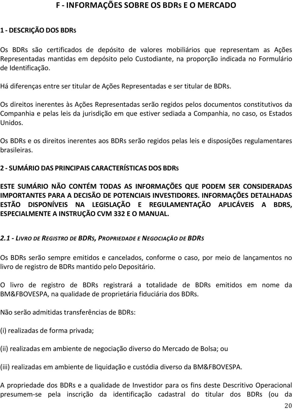 Os direitos inerentes às Ações Representadas serão regidos pelos documentos constitutivos da Companhia e pelas leis da jurisdição em que estiver sediada a Companhia, no caso, os Estados Unidos.