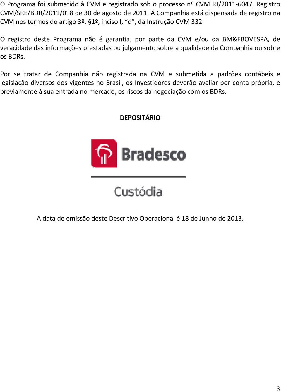 O registro deste Programa não é garantia, por parte da CVM e/ou da BM&FBOVESPA, de veracidade das informações prestadas ou julgamento sobre a qualidade da Companhia ou sobre os BDRs.