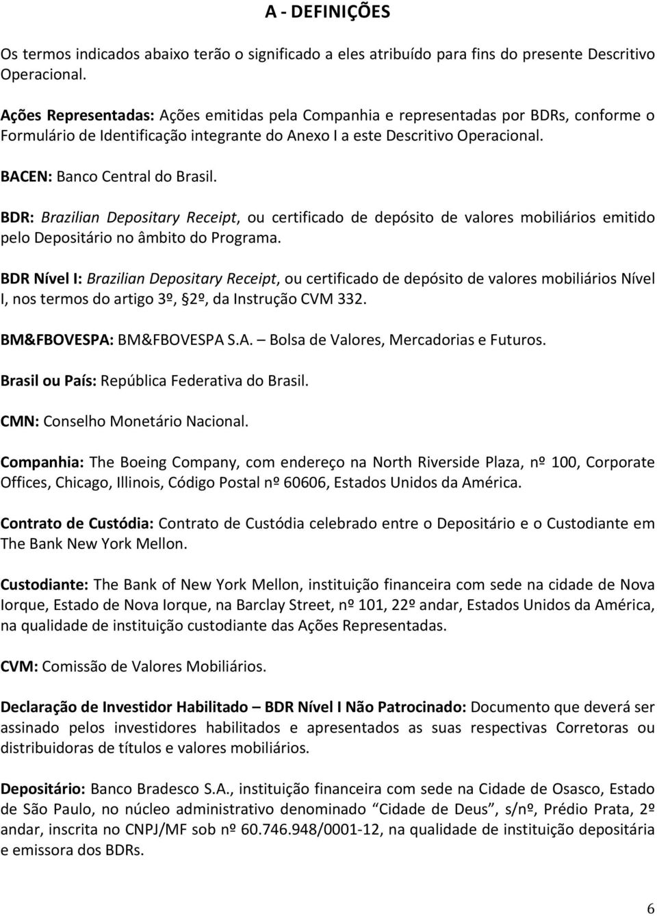 BDR: Brazilian Depositary Receipt, ou certificado de depósito de valores mobiliários emitido pelo Depositário no âmbito do Programa.