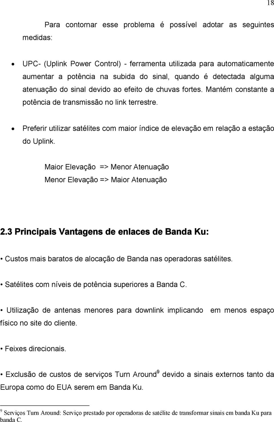 Preferir utilizar satélites com maior índice de elevação em relação a estação do Uplink. Maior Elevação => Menor Atenuação Menor Elevação => Maior Atenuação 2.