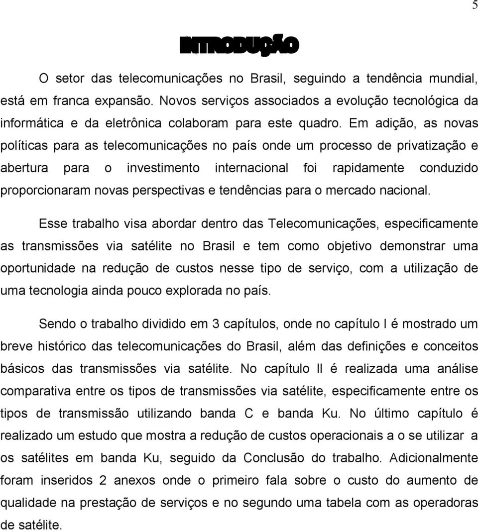 Em adição, as novas políticas para as telecomunicações no país onde um processo de privatização e abertura para o investimento internacional foi rapidamente conduzido proporcionaram novas