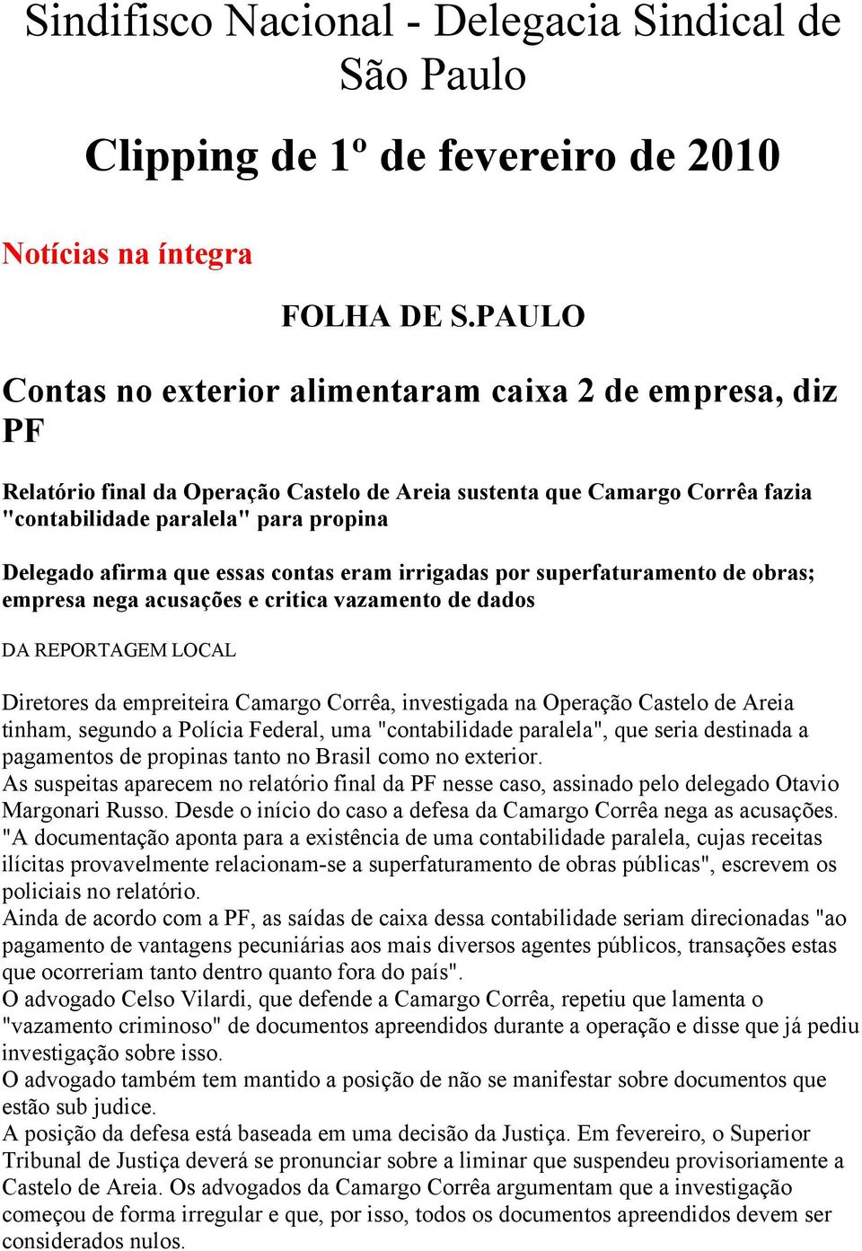 que essas contas eram irrigadas por superfaturamento de obras; empresa nega acusações e critica vazamento de dados DA REPORTAGEM LOCAL Diretores da empreiteira Camargo Corrêa, investigada na Operação