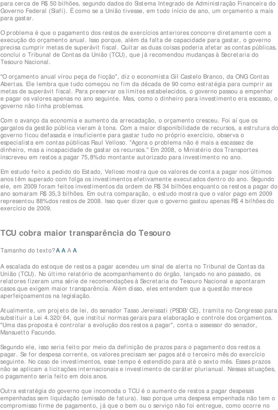 O problema é que o pagamento dos restos de exercícios anteriores concorre diretamente com a execução do orçamento anual.