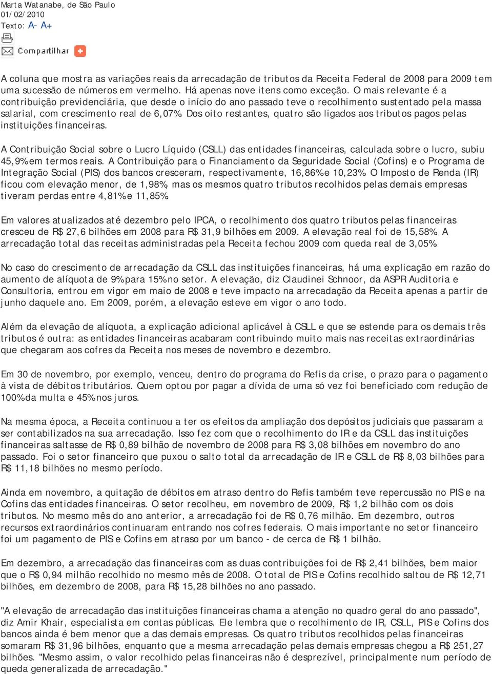 O mais relevante é a contribuição previdenciária, que desde o início do ano passado teve o recolhimento sustentado pela massa salarial, com crescimento real de 6,07%.