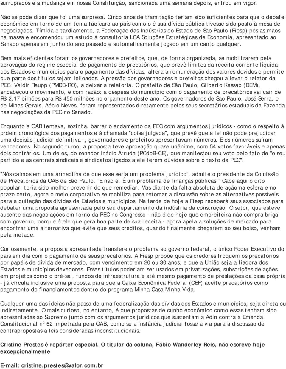 Tímida e tardiamente, a Federação das Indústrias do Estado de São Paulo (Fiesp) pôs as mãos na massa e encomendou um estudo à consultoria LCA Soluções Estratégicas de Economia, apresentado ao Senado