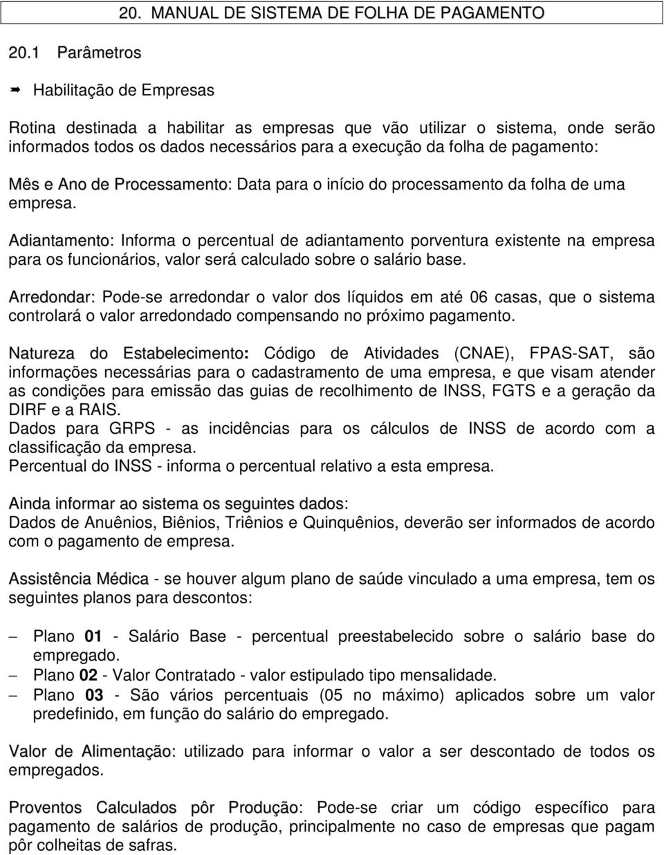 Mês e Ano de Processamento: Data para o início do processamento da folha de uma empresa.