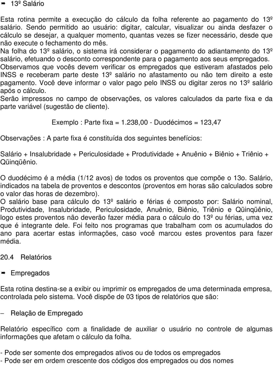 Na folha do 13º salário, o sistema irá considerar o pagamento do adiantamento do 13º salário, efetuando o desconto correspondente para o pagamento aos seus empregados.