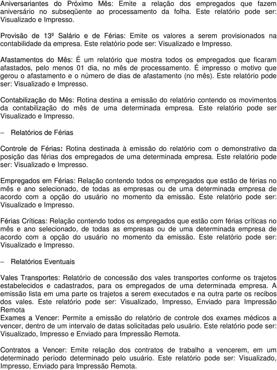 Afastamentos do Mês: É um relatório que mostra todos os empregados que ficaram afastados, pelo menos 01 dia, no mês de processamento.