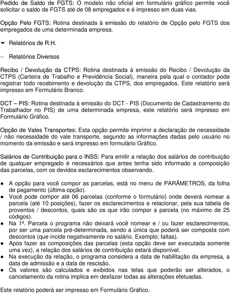 Relatórios Diversos Recibo / Devolução da CTPS: Rotina destinada à emissão do Recibo / Devolução da CTPS (Carteira de Trabalho e Previdência Social), maneira pela qual o contador pode registrar todo