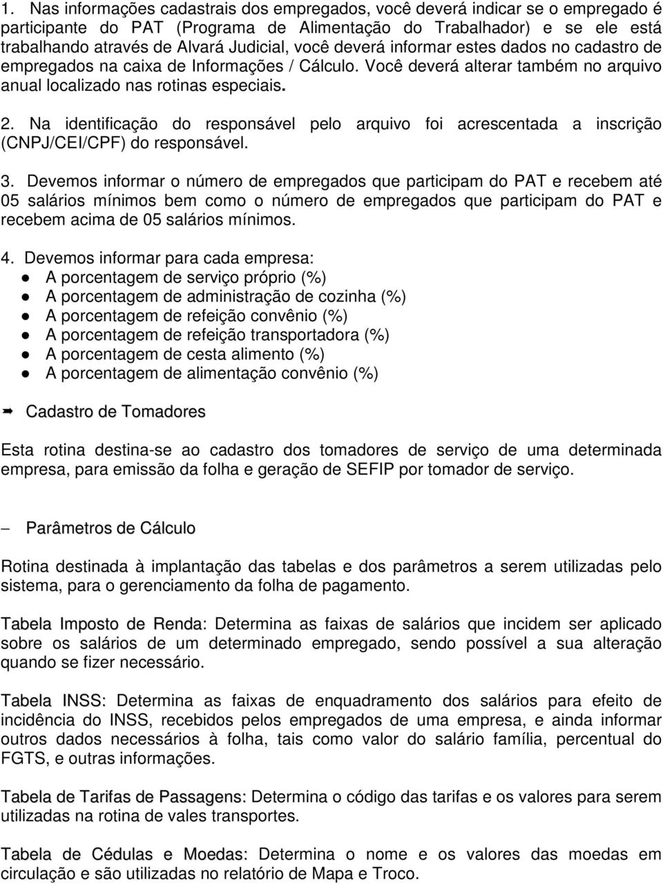 Na identificação do responsável pelo arquivo foi acrescentada a inscrição (CNPJ/CEI/CPF) do responsável. 3.