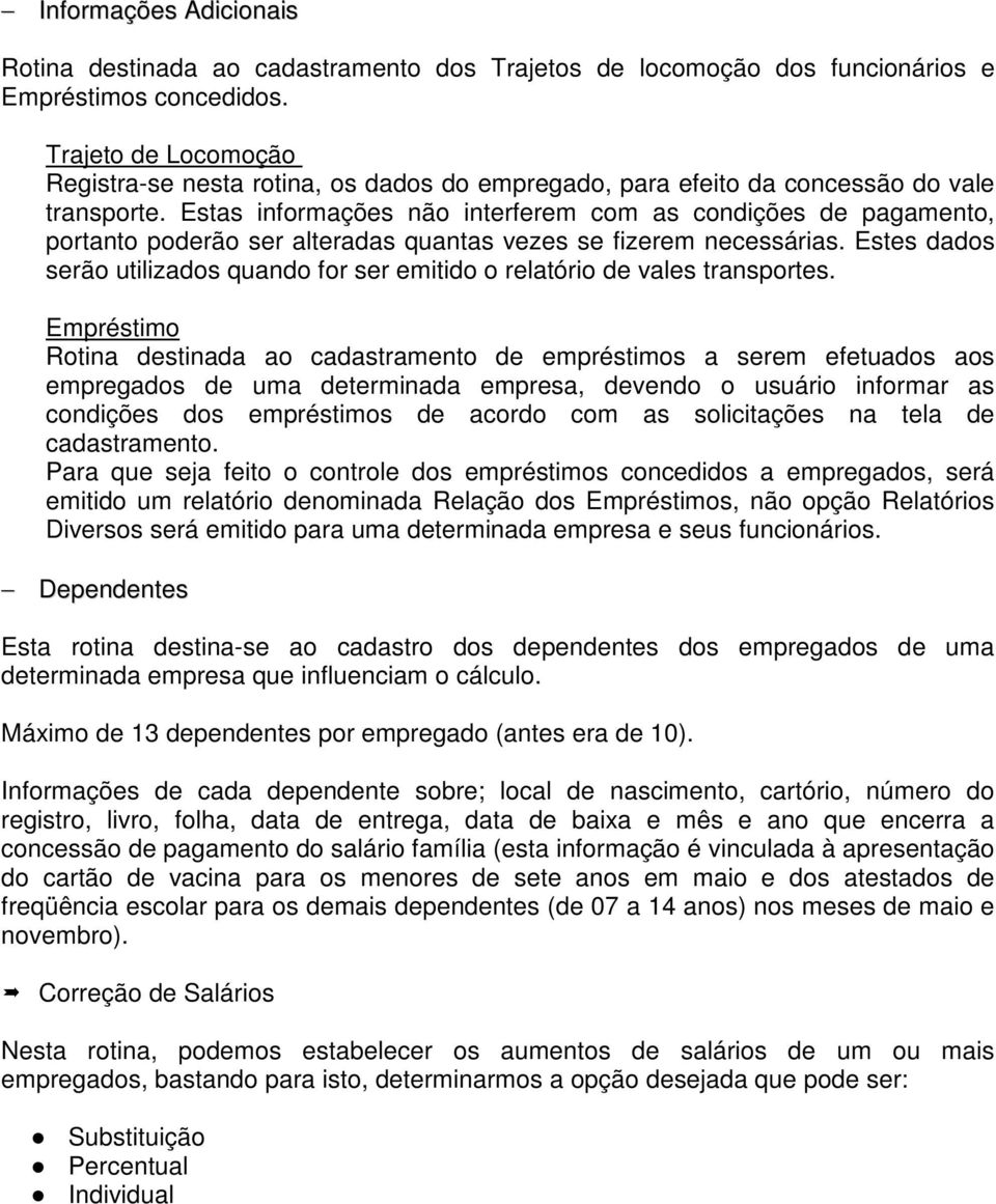 Estas informações não interferem com as condições de pagamento, portanto poderão ser alteradas quantas vezes se fizerem necessárias.