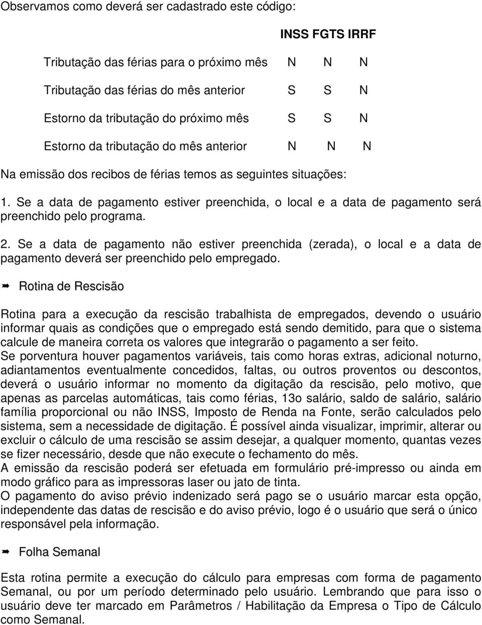 Se a data de pagamento estiver preenchida, o local e a data de pagamento será preenchido pelo programa. 2.