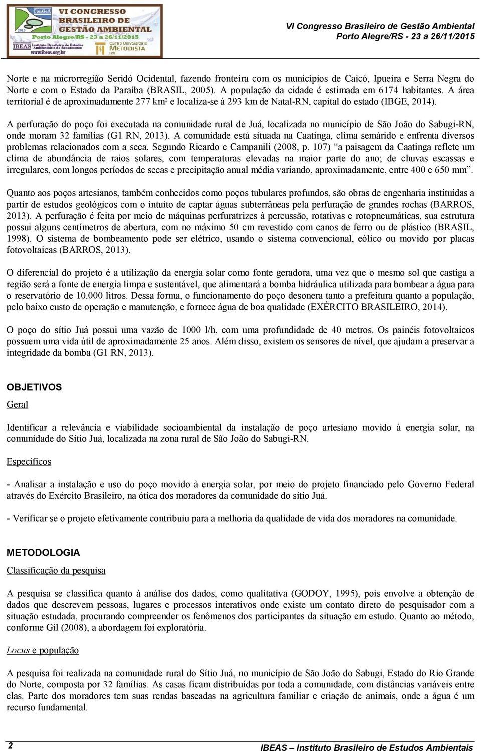 A perfuração do poço foi executada na comunidade rural de Juá, localizada no município de São João do Sabugi-RN, onde moram 32 famílias (G1 RN, 2013).