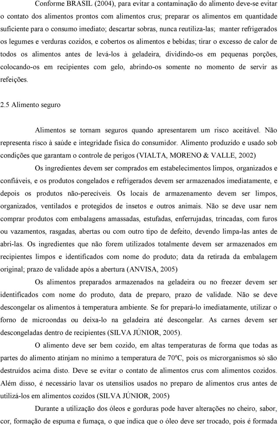 à geladeira, dividindo-os em pequenas porções, colocando-os em recipientes com gelo, abrindo-os somente no momento de servir as refeições. 2.